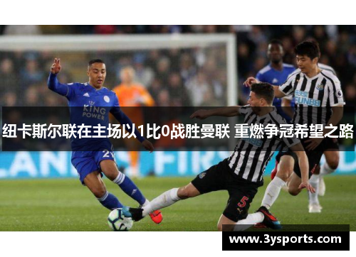 纽卡斯尔联在主场以1比0战胜曼联 重燃争冠希望之路