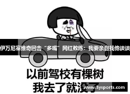伊万尼塞维奇回击“多嘴”网红教练：我要亲自找他谈谈
